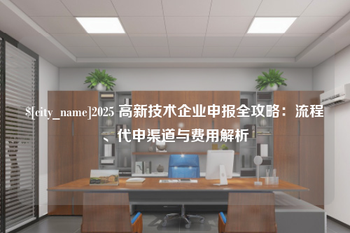 昆明2025 高新技术企业申报全攻略：流程、代申渠道与费用解析
