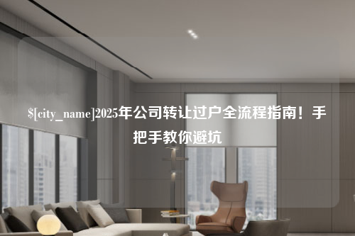 昆明2025年公司转让过户全流程指南！手把手教你避坑