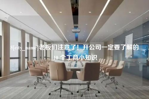 昆明老板们注意了！开公司一定要了解的 10 个工商小知识